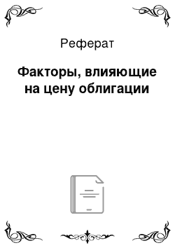 Реферат: Факторы, влияющие на цену облигации