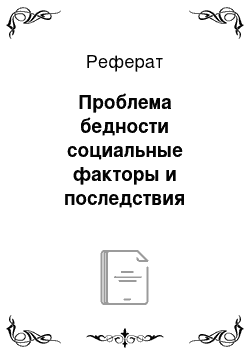 Реферат: Проблема бедности социальные факторы и последствия