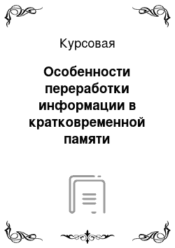 Курсовая: Особенности переработки информации в кратковременной памяти