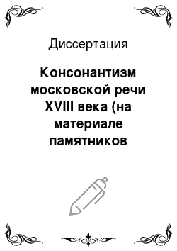 Диссертация: Консонантизм московской речи XVIII века (на материале памятников московской деловой письменности)
