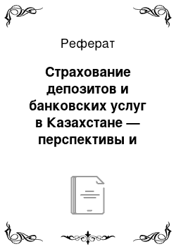 Реферат: Страхование депозитов и банковских услуг в Казахстане — перспективы и прогнозы