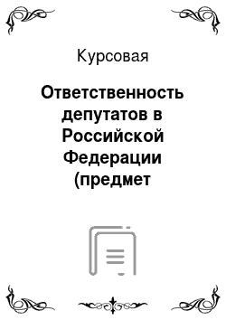 Курсовая: Ответственность депутатов в Российской Федерации (предмет