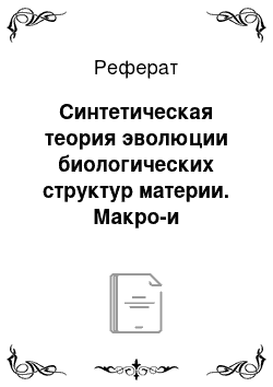 Реферат: Синтетическая теория эволюции биологических структур материи. Макро-и микроэволюция