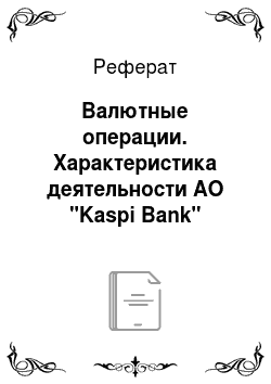 Реферат: Валютные операции. Характеристика деятельности АО "Kaspi Bank"