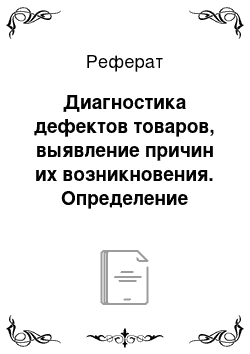 Реферат: Диагностика дефектов товаров, выявление причин их возникновения. Определение градаций качества товаров, определение приемочного и браковочного чисел при приемке товаров различных групп. Участие в отборе проб и образцов товаров