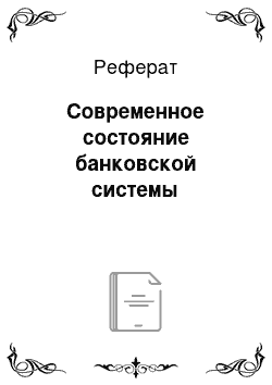 Реферат: Современное состояние банковской системы