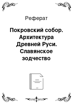 Реферат: Покровский собор. Архитектура Древней Руси. Славянское зодчество