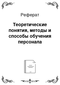 Реферат: Теоретические понятия, методы и способы обучения персонала