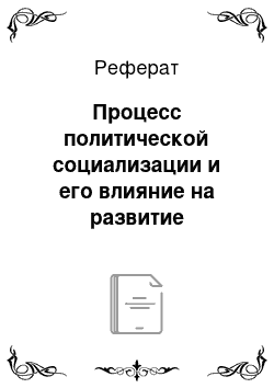 Реферат: Процесс политической социализации и его влияние на развитие современного общества и личности