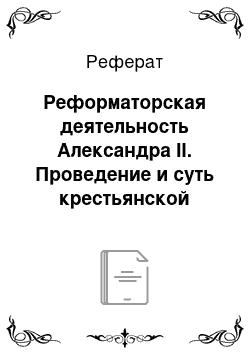 Реферат: Реформаторская деятельность Александра II. Проведение и суть крестьянской реформы 1861 г