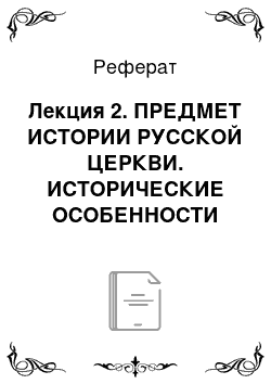 Реферат: Лекция 2. ПРЕДМЕТ ИСТОРИИ РУССКОЙ ЦЕРКВИ. ИСТОРИЧЕСКИЕ ОСОБЕННОСТИ ПОЛОЖЕНИЯ И ПЕРИОДИЗАЦИЯ ИСТОРИИ ЦЕРКВИ В РОССИИ