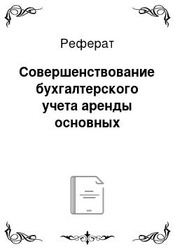 Реферат: Совершенствование бухгалтерского учета аренды основных