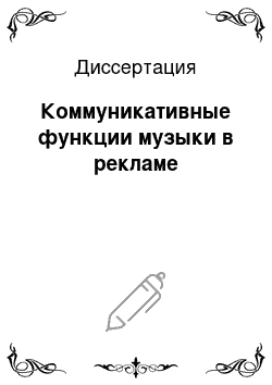 Диссертация: Коммуникативные функции музыки в рекламе