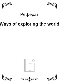Реферат: Ways of exploring the world