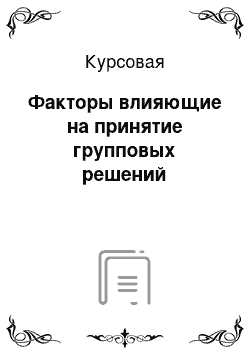 Курсовая: Факторы влияющие на принятие групповых решений