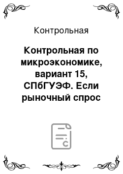 Контрольная: Контрольная по микроэкономике, вариант 15, СПбГУЭФ. Если рыночный спрос отображается функцией Qd=а-bР, то в каком из ниже перечисленных случаев происходит