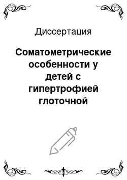 Диссертация: Соматометрические особенности у детей с гипертрофией глоточной миндалины