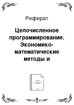 Реферат: Целочисленное программирование. Экономико-математические методы и прикладные модели