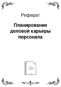 Реферат: Планирование деловой карьеры персонала