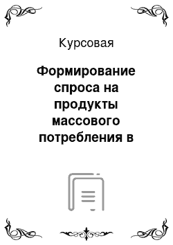 Курсовая: Формирование спроса на продукты массового потребления в современной экономике РФ