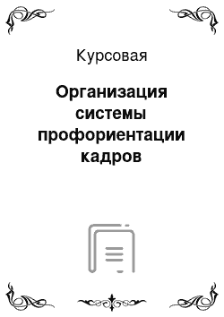 Курсовая: Организация системы профориентации кадров