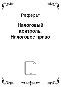 Реферат: Налоговый контроль. Налоговое право