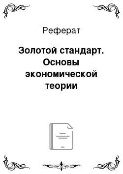 Реферат: Золотой стандарт. Основы экономической теории