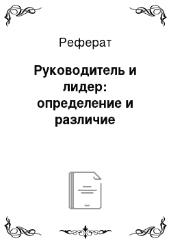 Реферат: Руководитель и лидер: определение и различие