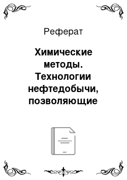 Реферат: Химические методы. Технологии нефтедобычи, позволяющие увеличить нефтеотдачу