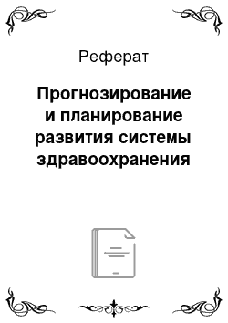 Реферат: Прогнозирование и планирование развития системы здравоохранения