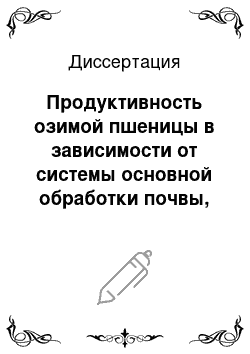 Диссертация: Продуктивность озимой пшеницы в зависимости от системы основной обработки почвы, применения минеральных удобрений и гербицидов на черноземе выщелоченном Западного Предкавказья