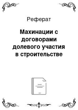 Реферат: Махинации с договорами долевого участия в строительстве