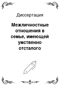 Диссертация: Межличностные отношения в семье, имеющей умственно отсталого ребенка