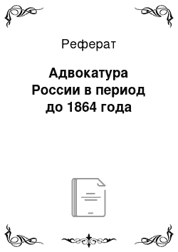 Реферат: Адвокатура России в период до 1864 года