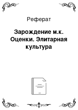 Реферат: Зарождение м.к. Оценки. Элитарная культура