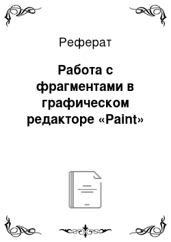 Реферат: Работа с фрагментами в графическом редакторе «Paint»