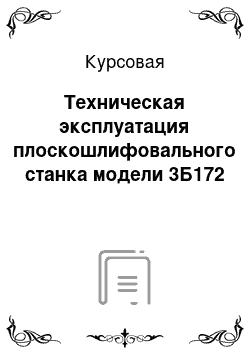 Курсовая: Техническая эксплуатация плоскошлифовального станка модели 3Б172