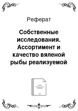 Реферат: Собственные исследования. Ассортимент и качество вяленой рыбы реализуемой в розничной торговой сети в вакуумной упаковке