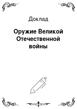 Доклад: Оружие Великой Отечественной войны