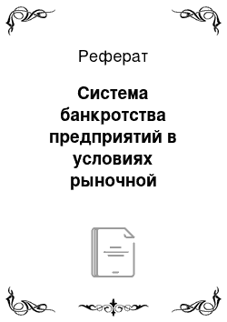 Реферат: Система банкротства предприятий в условиях рыночной экономики