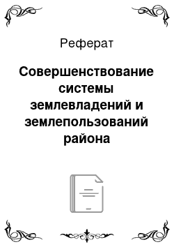 Реферат: Совершенствование системы землевладений и землепользований района