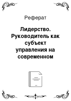 Реферат: Лидерство. Руководитель как субъект управления на современном предприятии