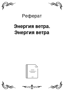 Реферат: Энергия ветра. Энергия ветра