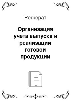 Реферат: Организация учета выпуска и реализации готовой продукции