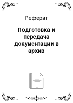 Реферат: Подготовка и передача документации в архив