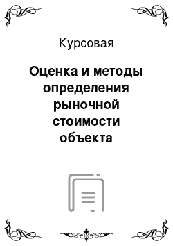 Курсовая: Оценка и методы определения рыночной стоимости объекта недвижимости