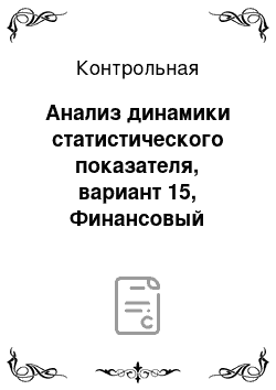 Контрольная: Анализ динамики статистического показателя, вариант 15, Финансовый Университет при Правительстве РФ. По каждому предприятию рассчитать выпуск продукции в б