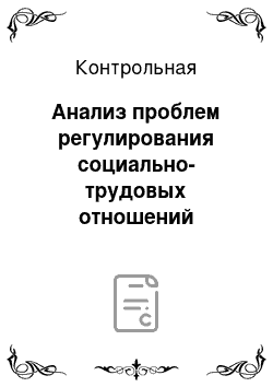 Контрольная: Анализ проблем регулирования социально-трудовых отношений