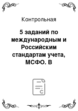 Контрольная: 5 заданий по международным и Российским стандартам учета, МСФО. В международной практике зарубежного учета наиболее распространенным способом в классификац