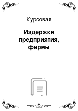 Курсовая: Издержки предприятия, фирмы